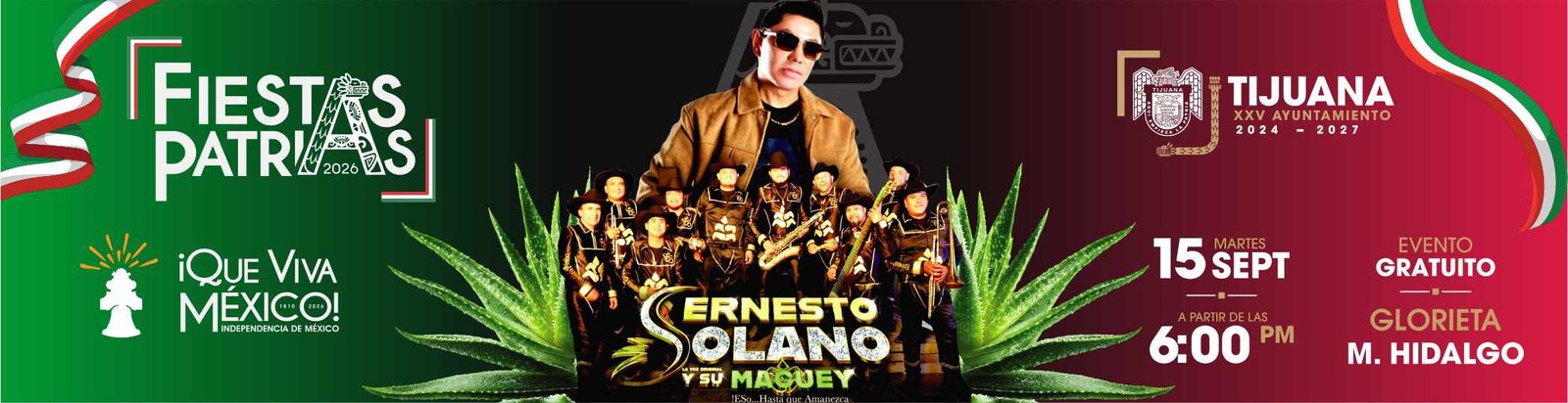 Celebra las Fiestas Patrias 2026 con Ernesto Solano y su Maguey ¡Eso, hasta que amanezca! El martes, 15 de septiembre de 2026, a partir de las 6:00 PM, en la glorieta Miguel Hidalgo. Evento gratuito. ¡Que viva México! Independencia de México, 1810 a 2026. Vigésimoquinto Ayuntamiento de Tijuana